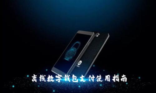 離線數(shù)字錢(qián)包支付使用指南