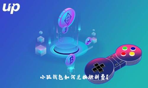 小狐錢包如何兌換燃料費(fèi)？