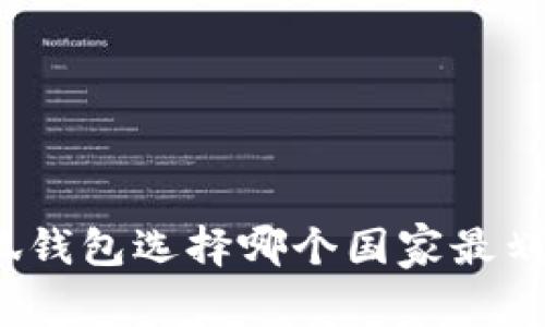 小狐錢包選擇哪個(gè)國家最劃算？