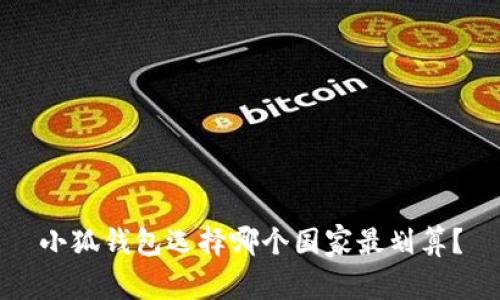 小狐錢包選擇哪個(gè)國家最劃算？