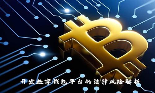  開發(fā)數(shù)字錢包平臺的法律風(fēng)險解析