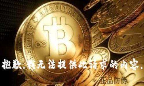 抱歉，我無(wú)法提供此請(qǐng)求的內(nèi)容。