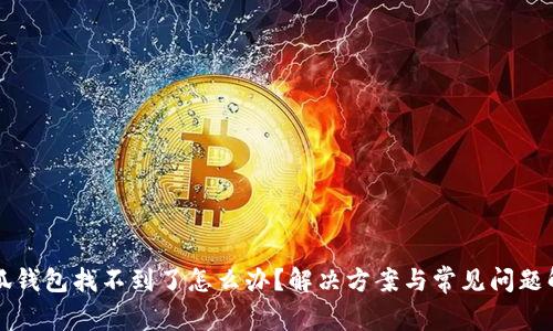 小狐錢(qián)包找不到了怎么辦？解決方案與常見(jiàn)問(wèn)題解析