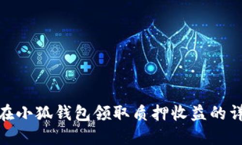 : 如何在小狐錢包領取質(zhì)押收益的詳細流程