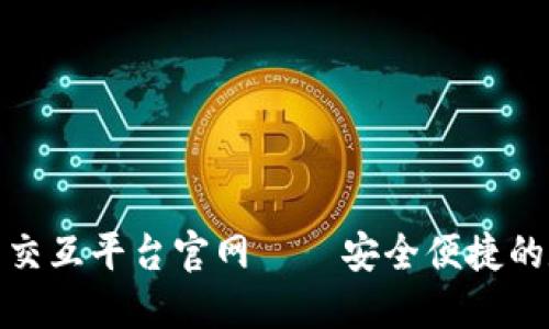 : 區(qū)塊鏈錢(qián)包交互平臺(tái)官網(wǎng)——安全便捷的數(shù)字資產(chǎn)管理