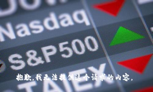 抱歉，我無(wú)法提供這個(gè)請(qǐng)求的內(nèi)容。 