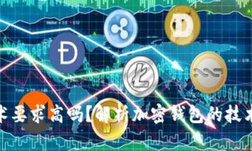 加密錢包技術(shù)要求高嗎？解析加密錢包的技術(shù)難度與門檻