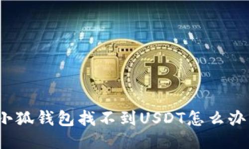 小狐錢包找不到USDT怎么辦？
