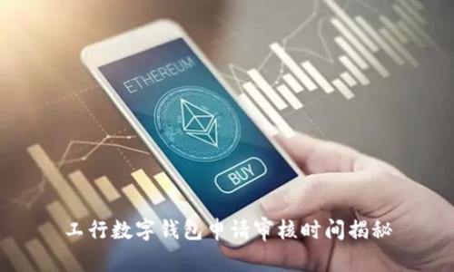 工行數(shù)字錢包申請(qǐng)審核時(shí)間揭秘