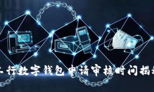 工行數(shù)字錢包申請(qǐng)審核時(shí)間揭秘