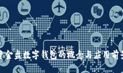 資金盤(pán)數(shù)字錢(qián)包的概念與應(yīng)用前景