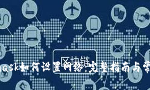 Metamask如何設(shè)置網(wǎng)絡(luò)：完整指南與常見(jiàn)問(wèn)題