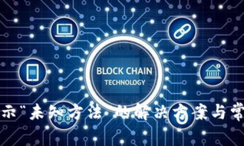 小狐錢包顯示“未知方法”的解決方案與常見問(wèn)題分析