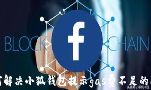 
如何解決小狐錢包提示gas費不足的問題