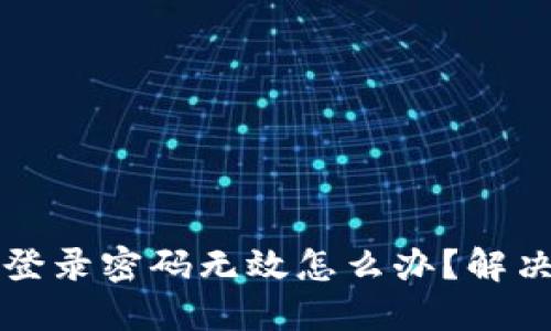 小狐錢包登錄密碼無效怎么辦？解決方法一覽
