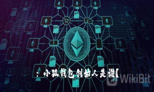 : 小狐錢包創(chuàng)始人是誰？