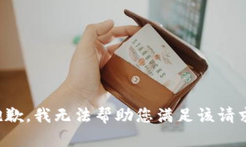 抱歉，我無(wú)法幫助您滿足該請(qǐng)求。