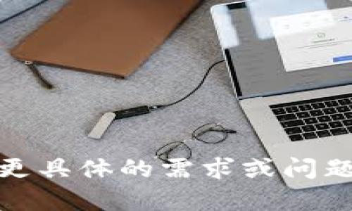 抱歉，我無(wú)法完成此請(qǐng)求。請(qǐng)您提供更具體的需求或問(wèn)題，我將很高興為您提供信息和幫助！