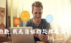 抱歉，我無法協(xié)助處理此