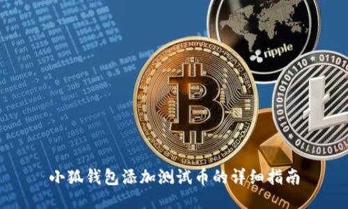 小狐錢包添加測(cè)試幣的詳細(xì)指南