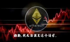 抱歉，我無(wú)法滿足這個(gè)請(qǐng)