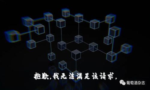 抱歉，我無(wú)法滿足該請(qǐng)求。