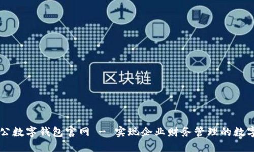 中國對公數(shù)字錢包官網(wǎng) - 實現(xiàn)企業(yè)財務(wù)管理的數(shù)字化轉(zhuǎn)型