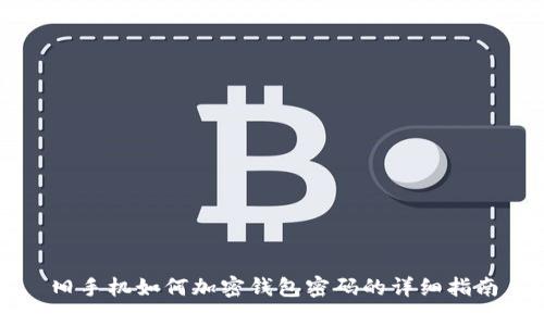 舊手機如何加密錢包密碼的詳細指南
