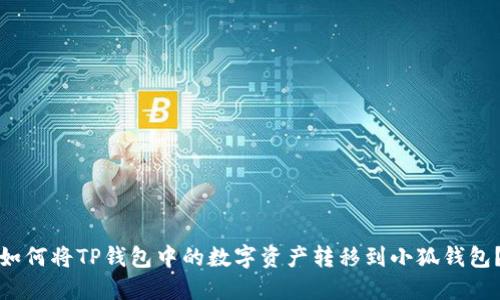 如何將TP錢包中的數(shù)字資產(chǎn)轉(zhuǎn)移到小狐錢包？