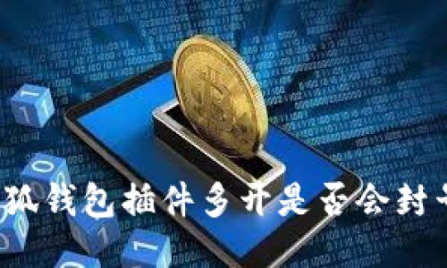 小狐錢包插件多開是否會(huì)封號(hào)？