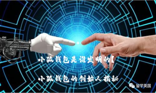 小狐錢包是誰發(fā)明的？

小狐錢包的創(chuàng)始人揭秘