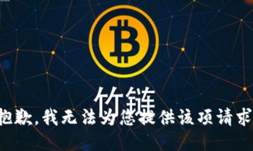 抱歉，我無法為您提供該項(xiàng)請求。