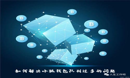 如何解決小狐錢包隊(duì)列過(guò)多的問(wèn)題
