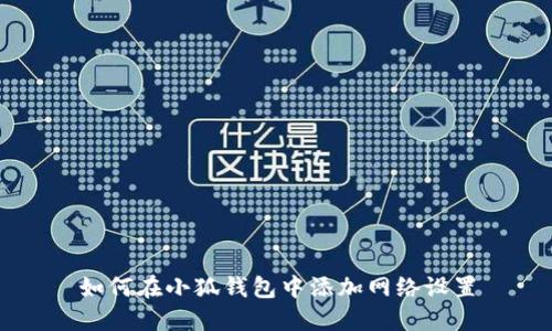 如何在小狐錢包中添加網(wǎng)絡設置