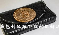 小狐錢(qián)包升級(jí)版下載問(wèn)題