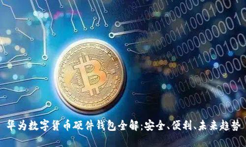 華為數(shù)字貨幣硬件錢(qián)包全解：安全、便利、未來(lái)趨勢(shì)