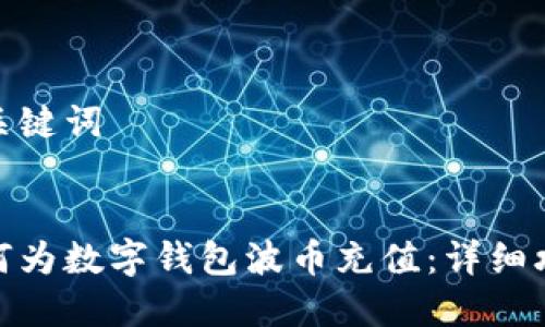 和關(guān)鍵詞


如何為數(shù)字錢包波幣充值：詳細攻略