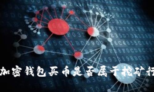  用加密錢包買幣是否屬于挖礦行為？