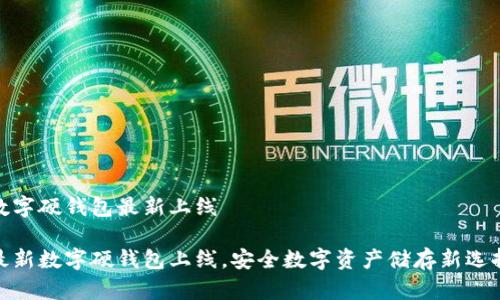 數(shù)字硬錢包最新上線

最新數(shù)字硬錢包上線，安全數(shù)字資產(chǎn)儲(chǔ)存新選擇