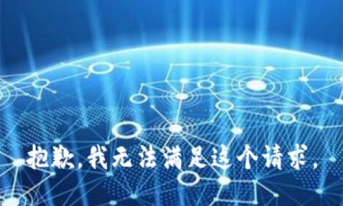 抱歉，我無(wú)法滿足這個(gè)請(qǐng)求。