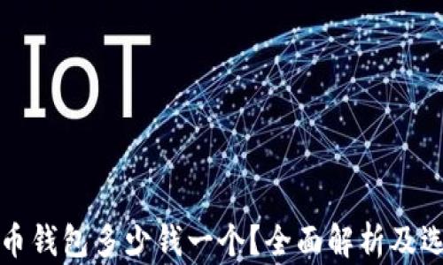 
加密貨幣錢(qián)包多少錢(qián)一個(gè)？全面解析及選擇指南