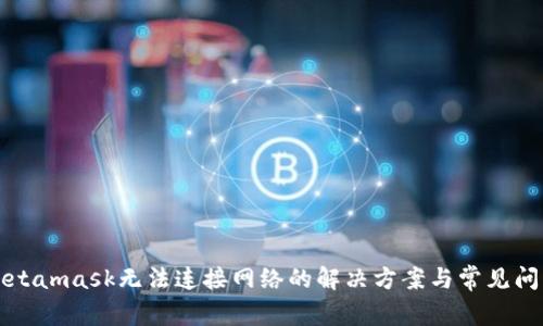 Metamask無法連接網(wǎng)絡(luò)的解決方案與常見問題