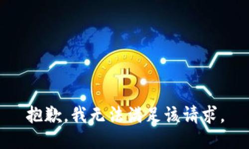 抱歉，我無(wú)法滿(mǎn)足該請(qǐng)求。