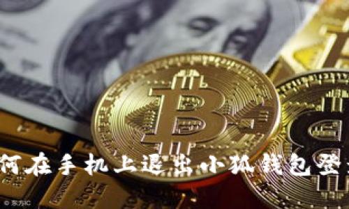 如何在手機上退出小狐錢包登錄？
