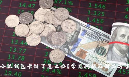 小狐錢包卡鏈了怎么辦？常見問題及解決方案