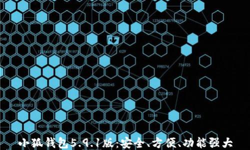 
小狐錢包5.9.1版：安全、方便、功能強大