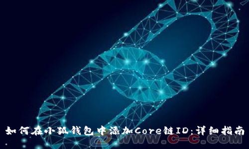 如何在小狐錢(qián)包中添加Core鏈ID：詳細(xì)指南