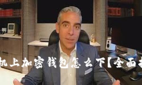 手機(jī)上加密錢包怎么下？全面指南