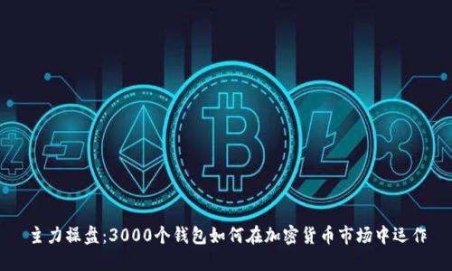 主力操盤(pán)：3000個(gè)錢包如何在加密貨幣市場(chǎng)中運(yùn)作