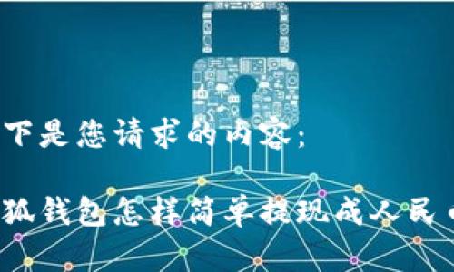 以下是您請求的內(nèi)容：

小狐錢包怎樣簡單提現(xiàn)成人民幣？